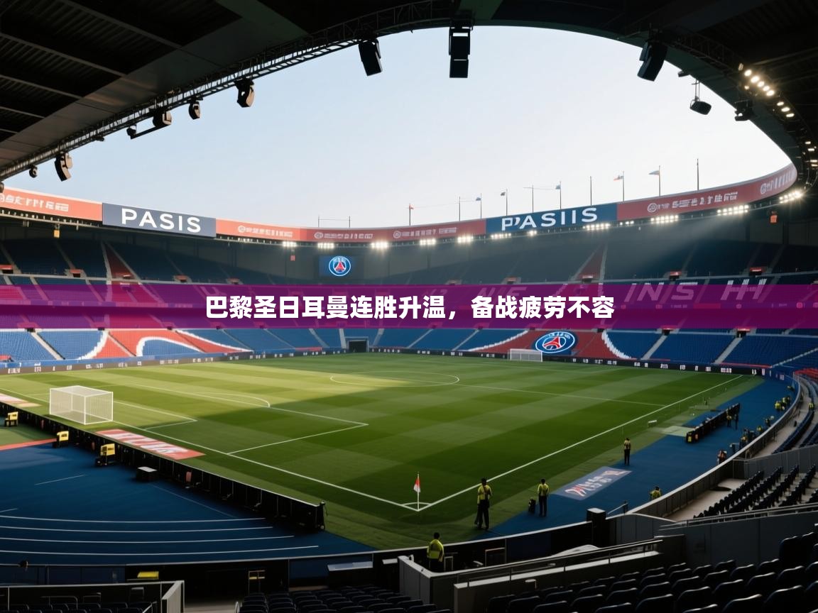 巴黎圣日耳曼连胜升温，备战疲劳不容