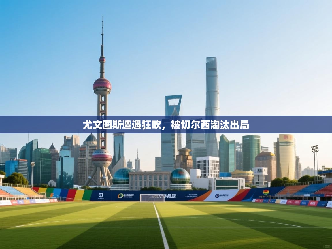 尤文图斯遭遇狂吹，被切尔西淘汰出局