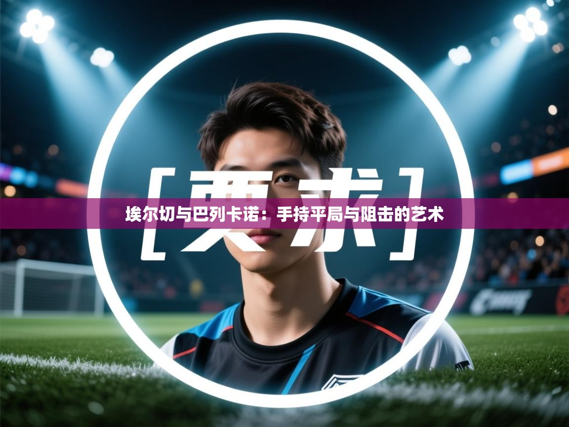 埃尔切与巴列卡诺：手持平局与阻击的艺术
