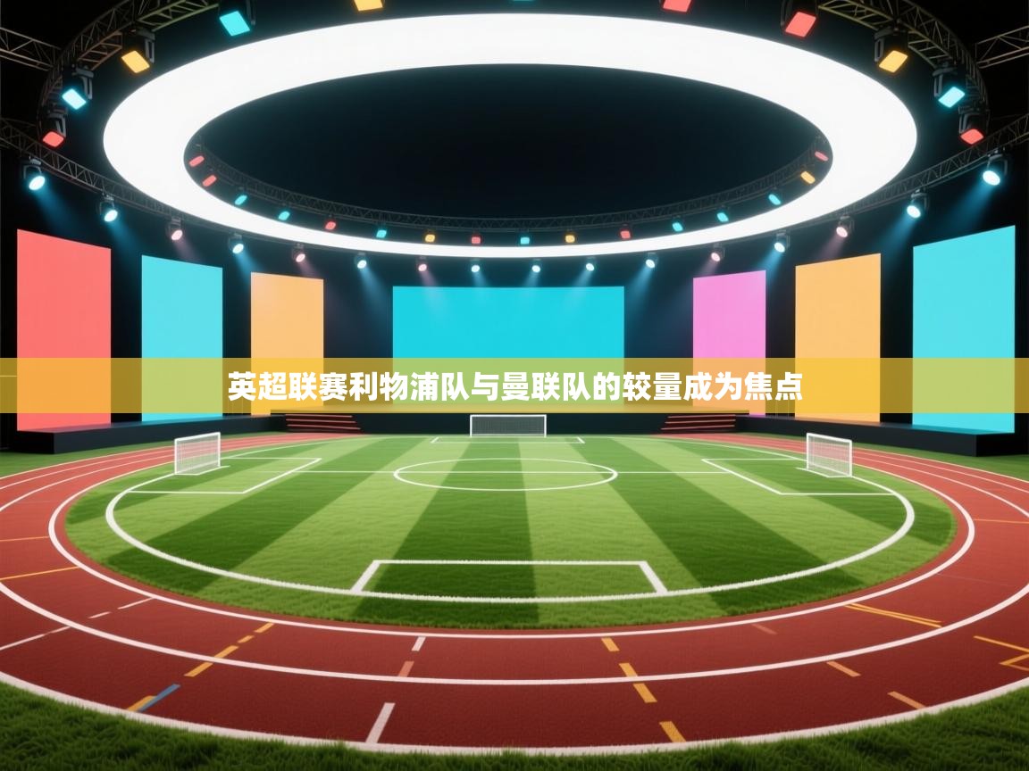 英超联赛利物浦队与曼联队的较量成为焦点  第1张